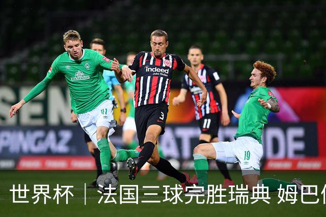 世界杯｜法国三球完胜瑞典 姆巴佩创淘汰赛进球纪录