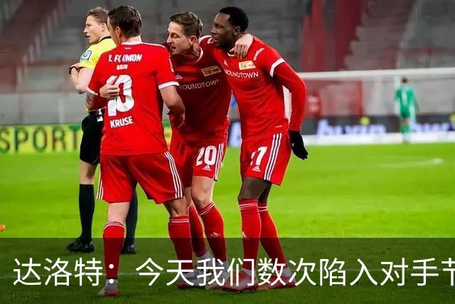 达洛特：今天我们数次陷入对手节奏 对民主刚果那场确实表现不好