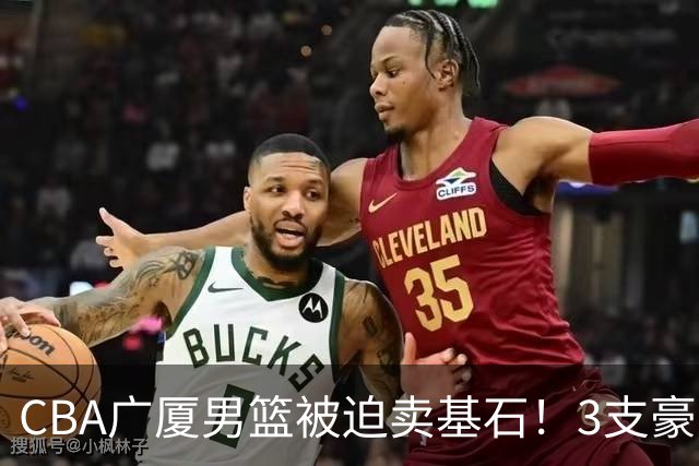 CBA广厦男篮被迫卖基石！3支豪门争抢胡金秋，家乡球队成隐藏黑马